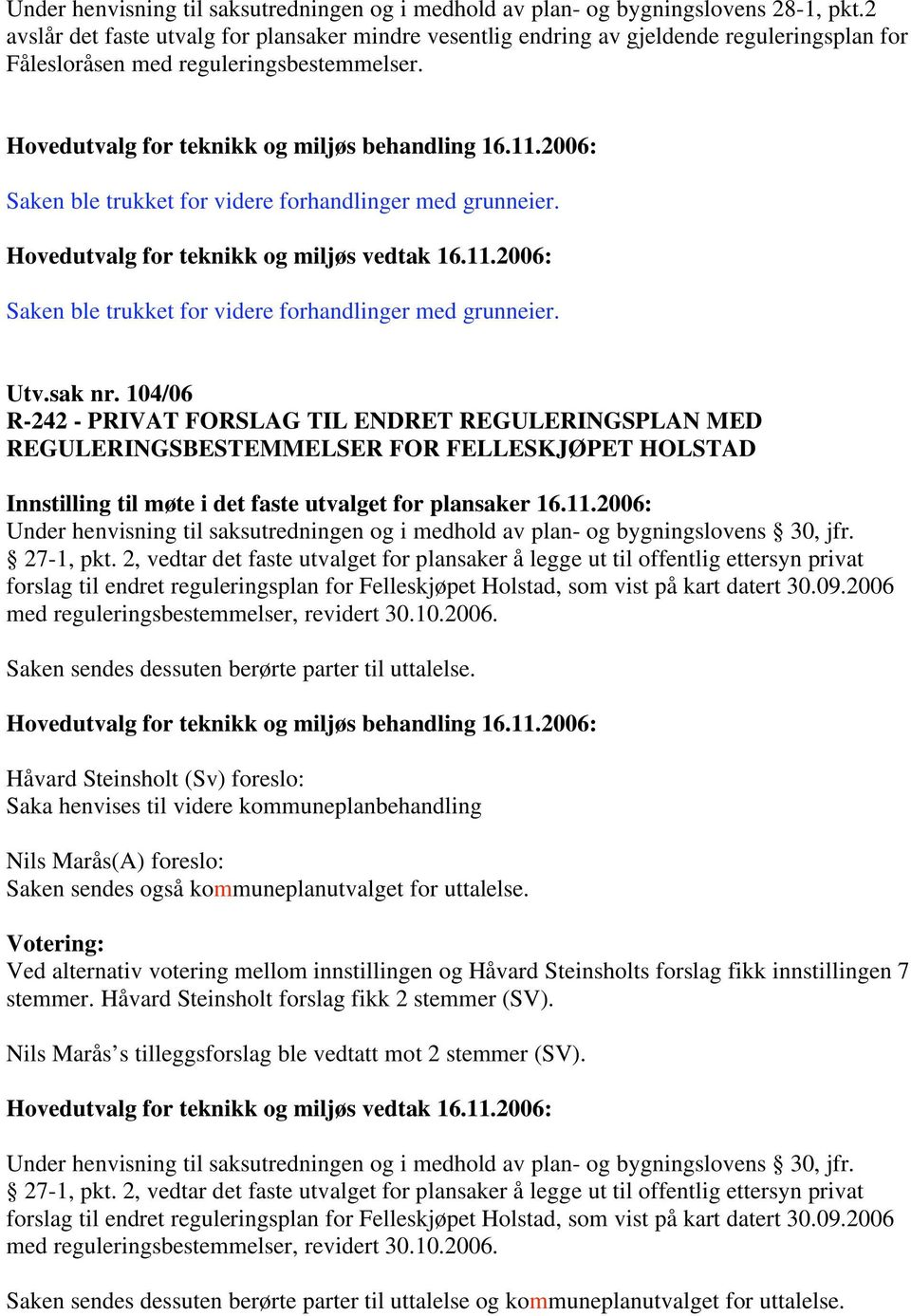 Saken ble trukket for videre forhandlinger med grunneier. Utv.sak nr.