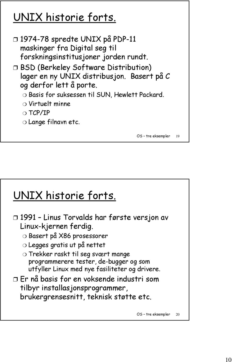 Virtuelt minne TCP/IP Lange filnavn etc. OS tre eksempler 19 UNIX historie forts. 1991 Linus Torvalds har første versjon av Linux-kjernen ferdig.