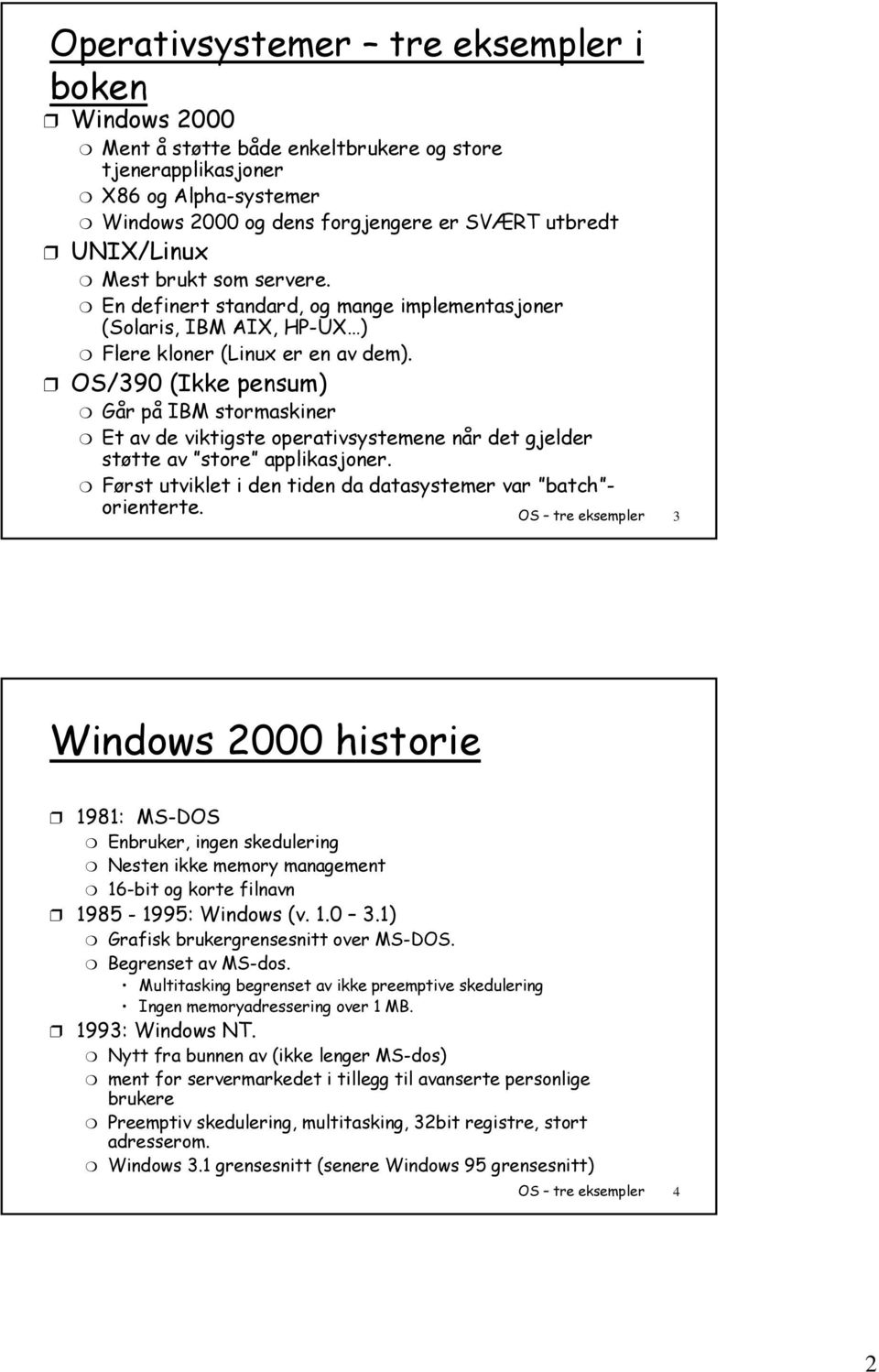 OS/390 (Ikke pensum) Går på IBM stormaskiner Et av de viktigste operativsystemene når det gjelder støtte av store applikasjoner. Først utviklet i den tiden da datasystemer var batch - orienterte.