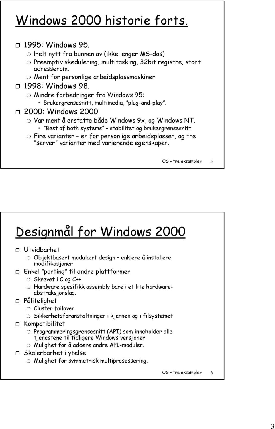2000: Windows 2000 Var ment å erstatte både Windows 9x, og Windows NT. Best of both systems stabilitet og brukergrensesnitt.