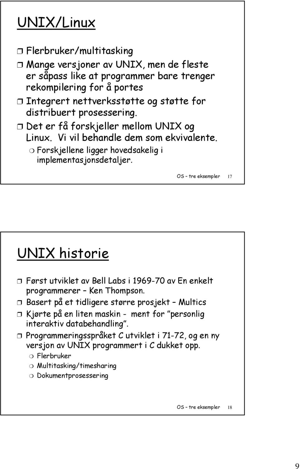OS tre eksempler 17 UNIX historie Først utviklet av Bell Labs i 1969-70 av En enkelt programmerer Ken Thompson.
