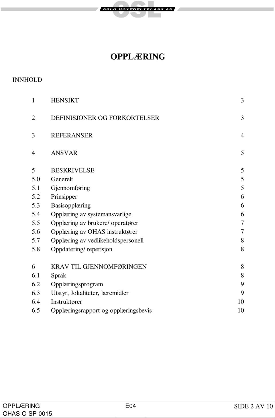 6 Opplæring av OHAS instruktører 7 5.7 Opplæring av vedlikeholdspersonell 8 5.8 Oppdatering/ repetisjon 8 6 KRAV TIL GJENNOMFØRINGEN 8 6.