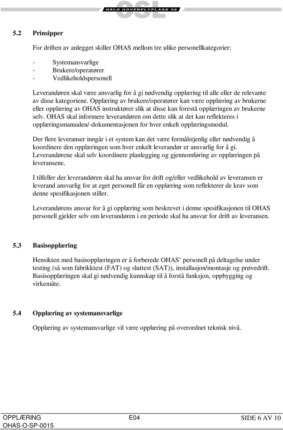 Opplæring av brukere/operatører kan være opplæring av brukerne eller opplæring av OHAS instruktører slik at disse kan forestå opplæringen av brukerne selv.