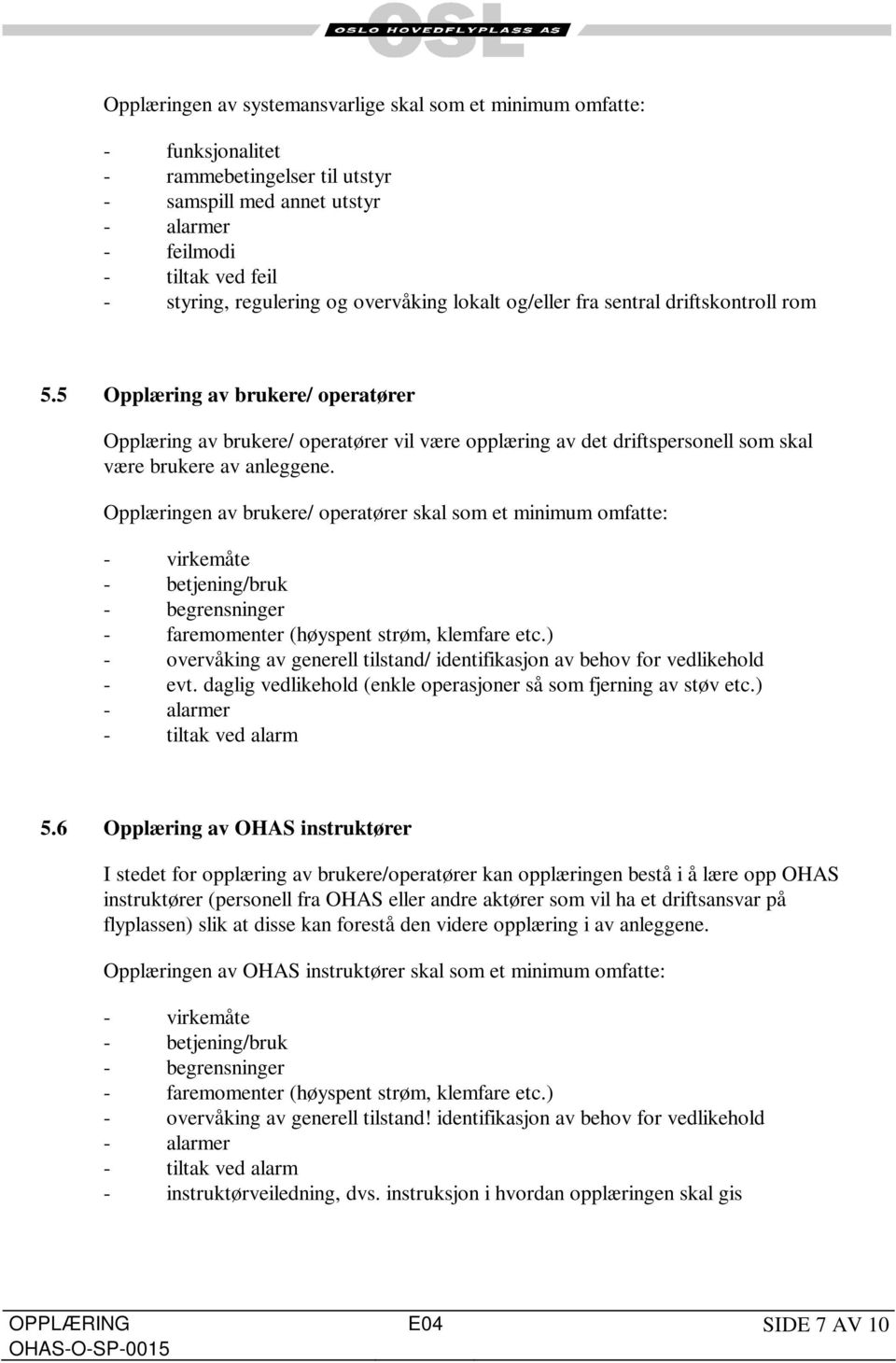 5 Opplæring av brukere/ operatører Opplæring av brukere/ operatører vil være opplæring av det driftspersonell som skal være brukere av anleggene.