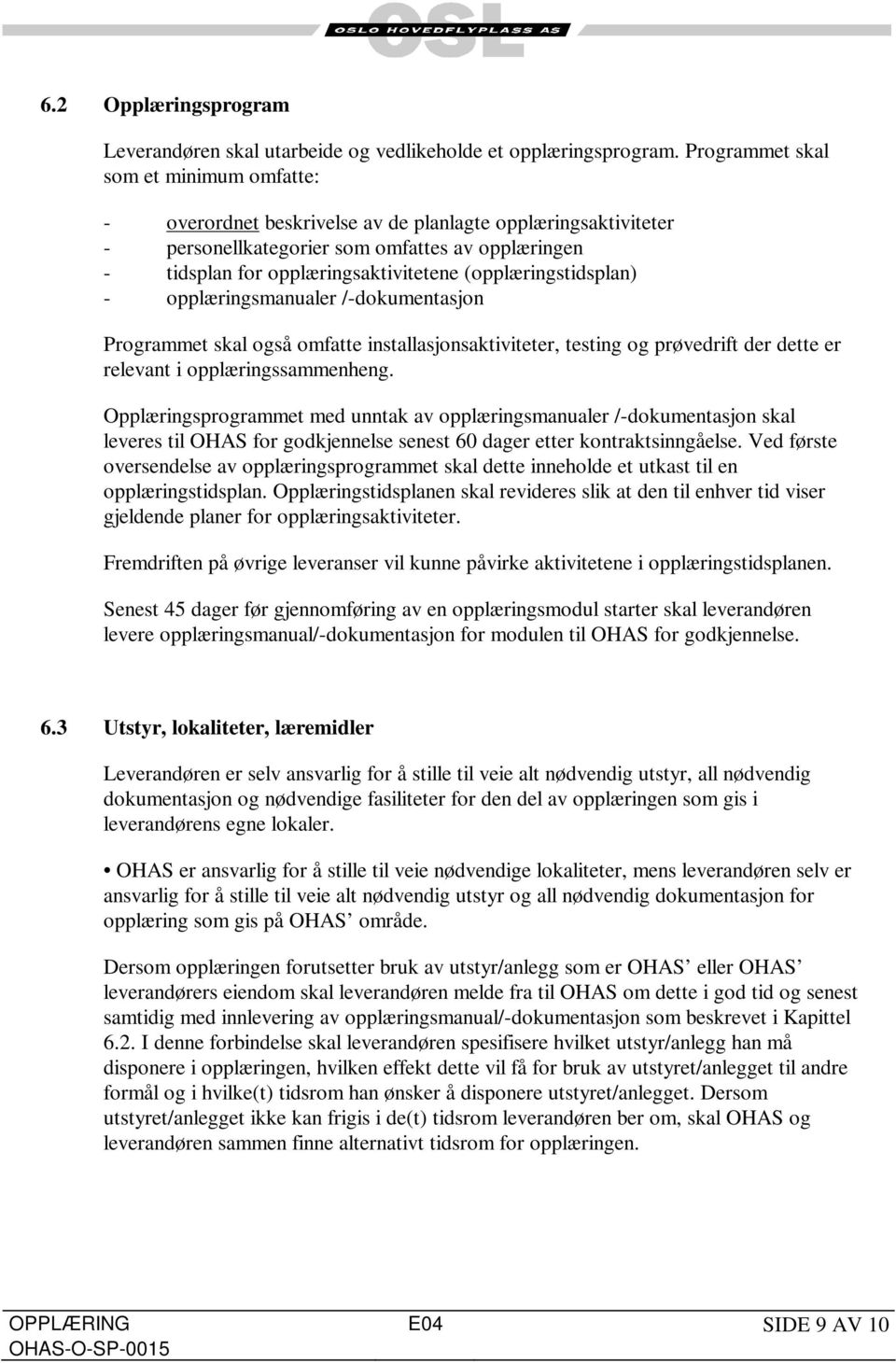 (opplæringstidsplan) - opplæringsmanualer /-dokumentasjon Programmet skal også omfatte installasjonsaktiviteter, testing og prøvedrift der dette er relevant i opplæringssammenheng.