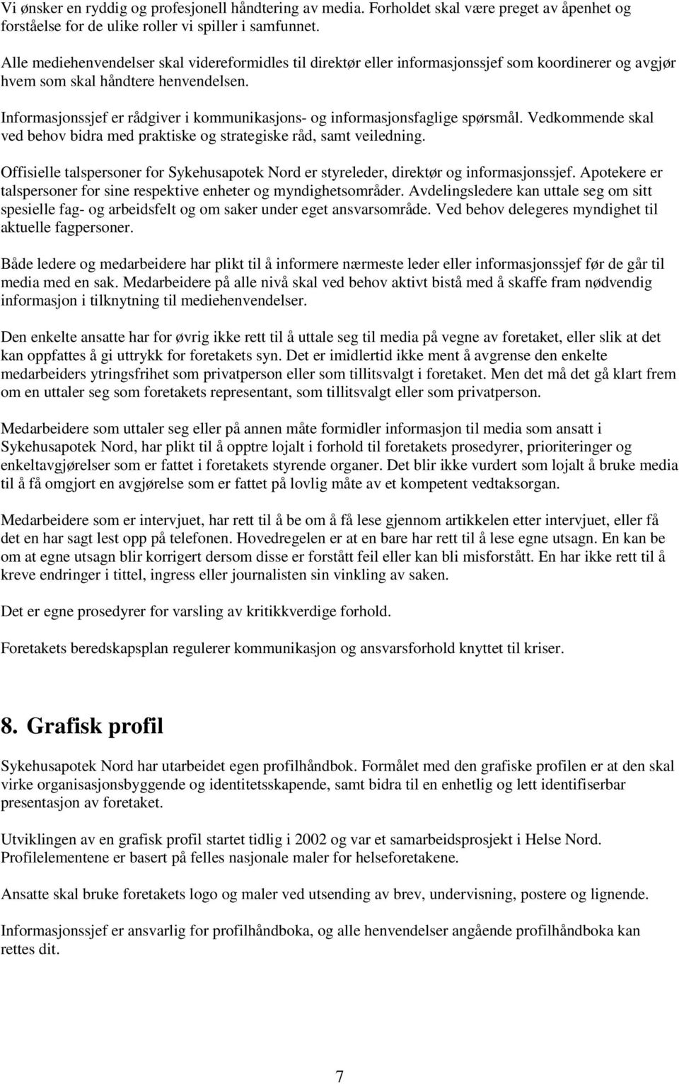 Informasjonssjef er rådgiver i kommunikasjons- og informasjonsfaglige spørsmål. Vedkommende skal ved behov bidra med praktiske og strategiske råd, samt veiledning.