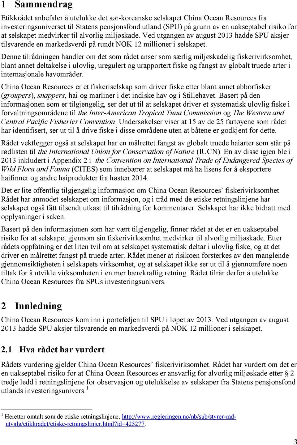 Denne tilrådningen handler om det som rådet anser som særlig miljøskadelig fiskerivirksomhet, blant annet deltakelse i ulovlig, uregulert og urapportert fiske og fangst av globalt truede arter i