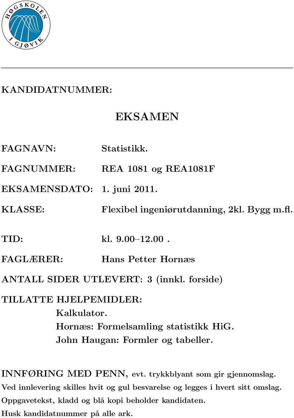 Hornæs: Formelsamling statistikk HiG. John Haugan: Formler og tabeller. INNFØRING MED PENN, evt. trykkblyant som gir gjennomslag.