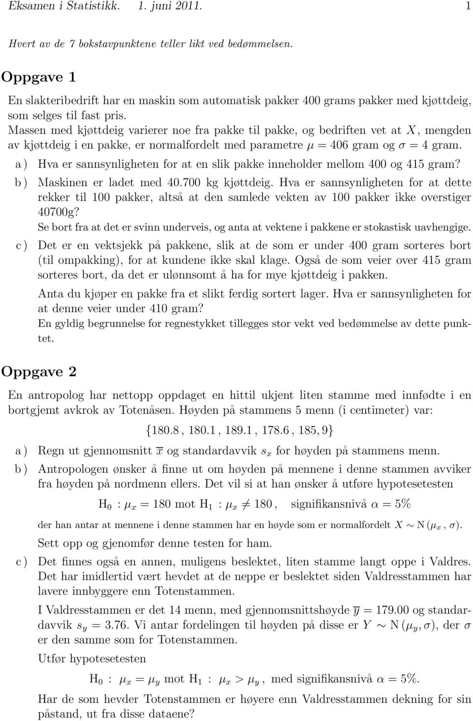 Massen med kjøttdeig varierer noe fra pakke til pakke, og bedriften vet at X, mengden av kjøttdeig i en pakke, er normalfordelt med parametre μ = 06 gram og σ = gram.