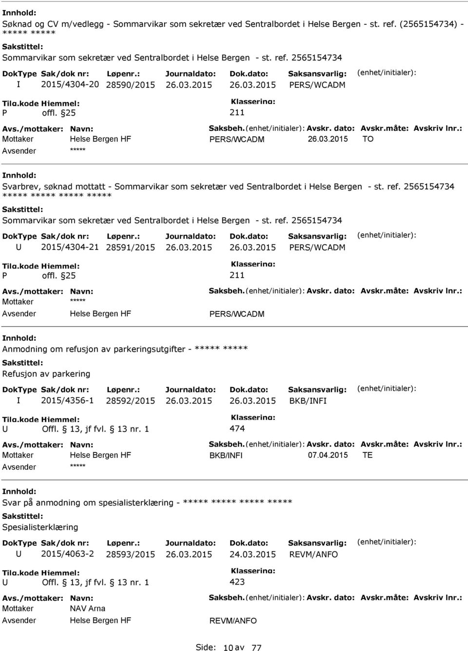 2565154734 ***** ***** ***** ***** Sommarvikar som sekretær ved Sentralbordet i Helse Bergen - st. ref. 2565154734 2015/4304-21 28591/2015 ERS/WCADM Avs./mottaker: Navn: Saksbeh. Avskr. dato: Avskr.