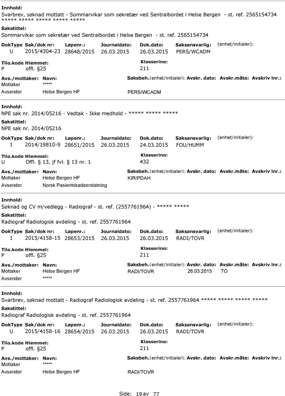 2014/05216 - Vedtak - kke medhold - ***** ***** ***** NE sak nr. 2014/05216 2014/19810-9 28651/2015 24.03.2015 FO/HMM 432 Avs./mottaker: Navn: Saksbeh. Avskr. dato: Avskr.måte: Avskriv lnr.