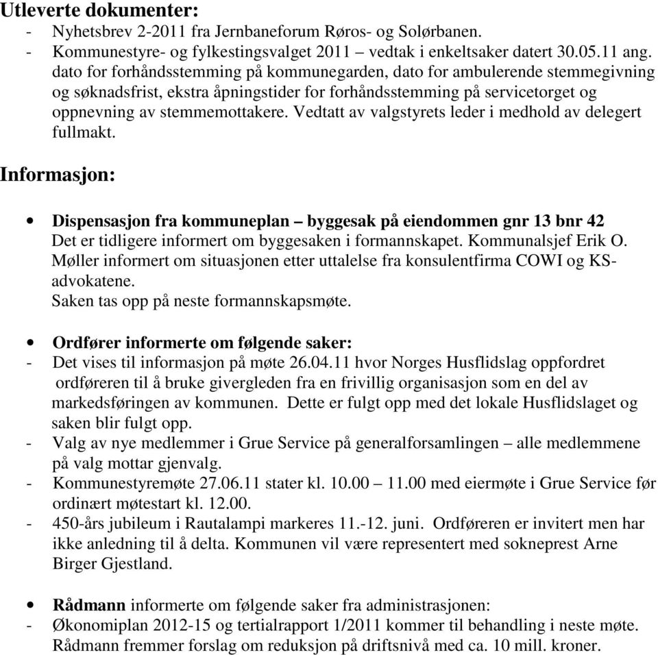 Vedtatt av valgstyrets leder i medhold av delegert fullmakt. Informasjon: Dispensasjon fra kommuneplan byggesak på eiendommen gnr 13 bnr 42 Det er tidligere informert om byggesaken i formannskapet.