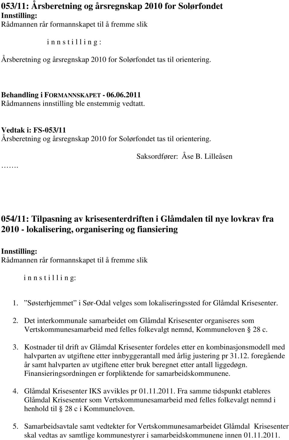 Lilleåsen 054/11: Tilpasning av krisesenterdriften i Glåmdalen til nye lovkrav fra 2010 - lokalisering, organisering og fiansiering Rådmannen rår formannskapet til å fremme slik i n n s t i l l i n