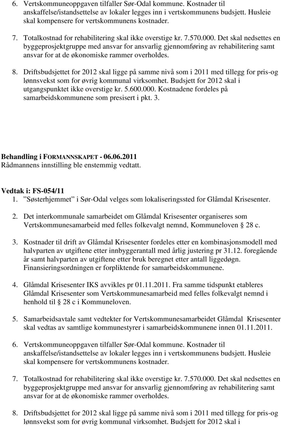 Det skal nedsettes en byggeprosjektgruppe med ansvar for ansvarlig gjennomføring av rehabilitering samt ansvar for at de økonomiske rammer overholdes. 8.