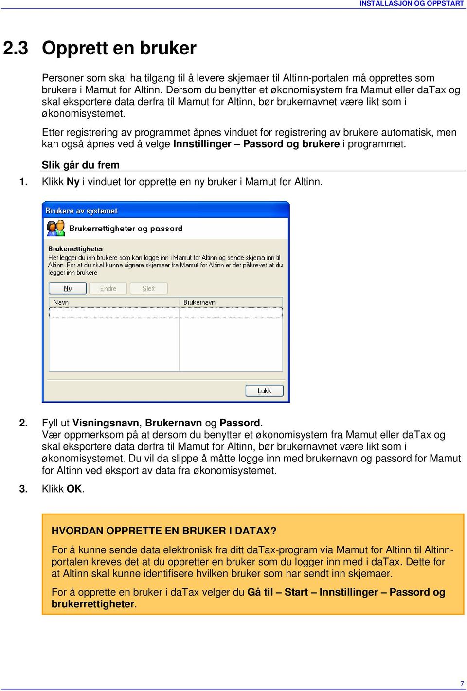 Etter registrering av programmet åpnes vinduet for registrering av brukere automatisk, men kan også åpnes ved å velge Innstillinger Passord og brukere i programmet. Slik går du frem 1.