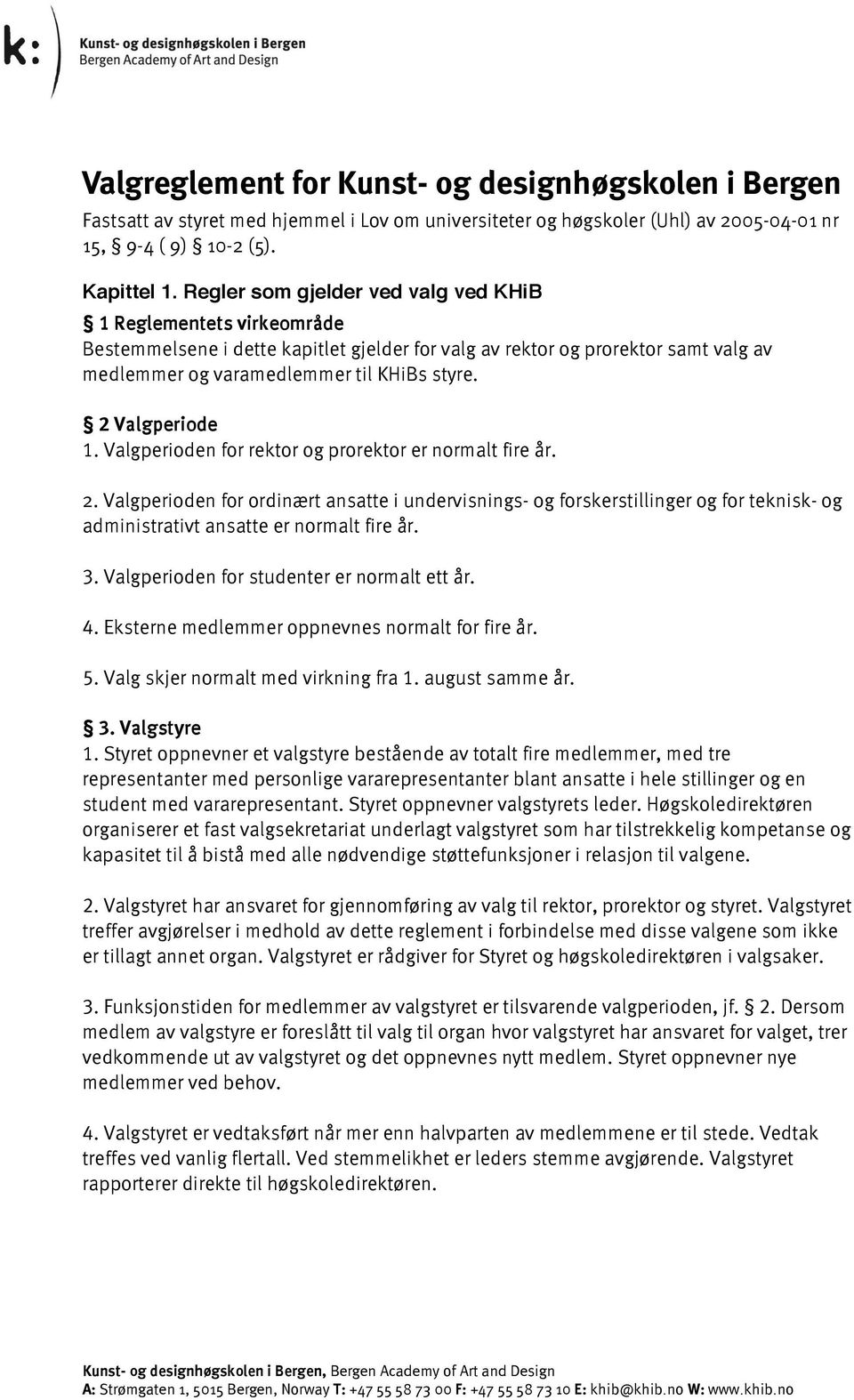 2 Valgperiode 1. Valgperioden for rektor og prorektor er normalt fire år. 2.