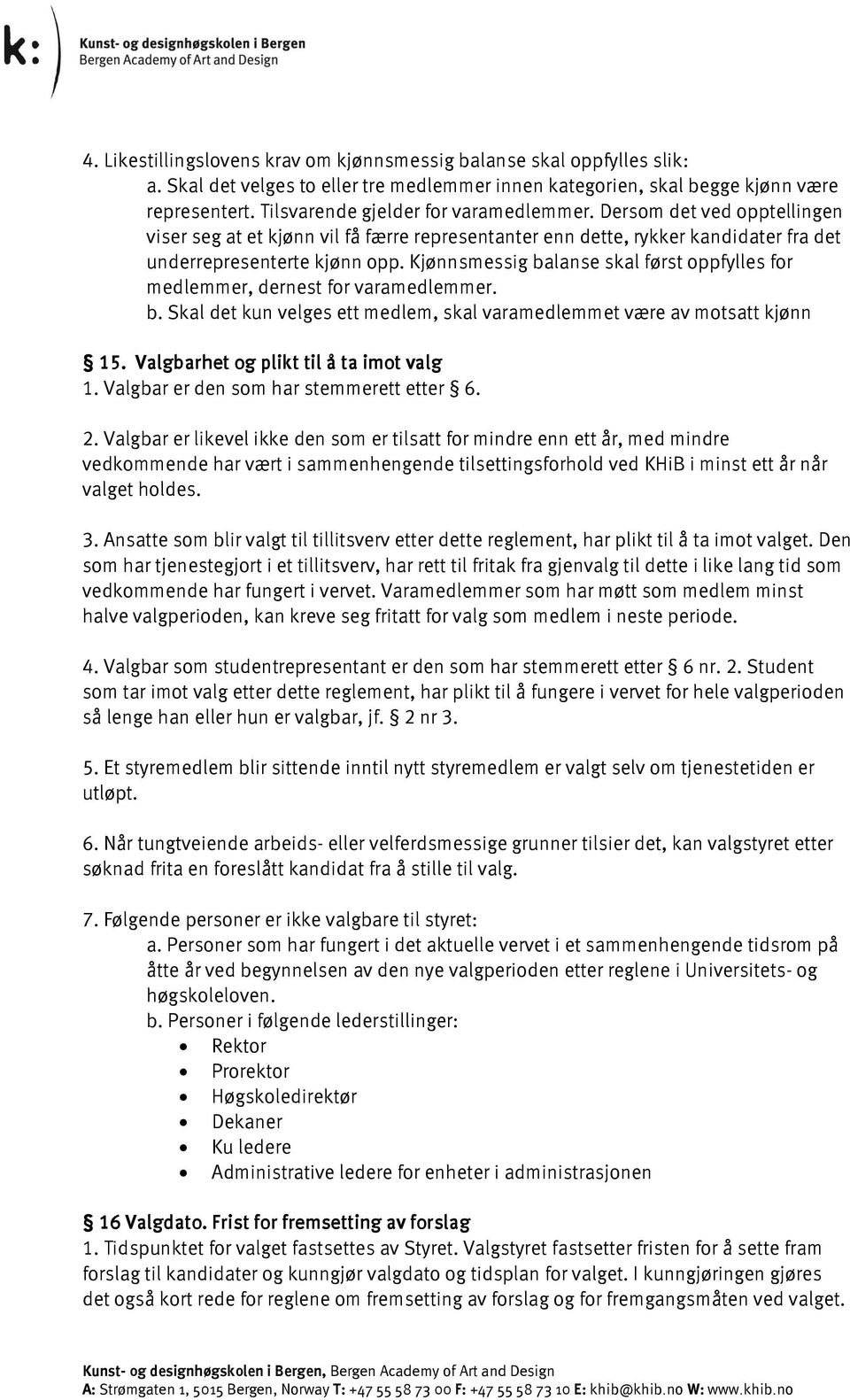 Kjønnsmessig balanse skal først oppfylles for medlemmer, dernest for varamedlemmer. b. Skal det kun velges ett medlem, skal varamedlemmet være av motsatt kjønn 15.