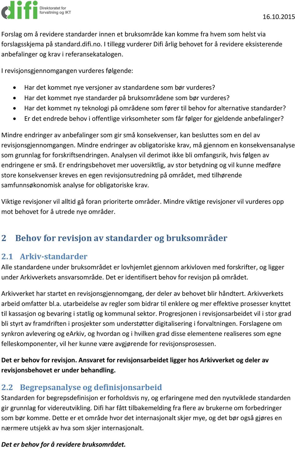 I revisjonsgjennomgangen vurderes følgende: Har det kommet nye versjoner av standardene som bør vurderes? Har det kommet nye standarder på bruksområdene som bør vurderes?