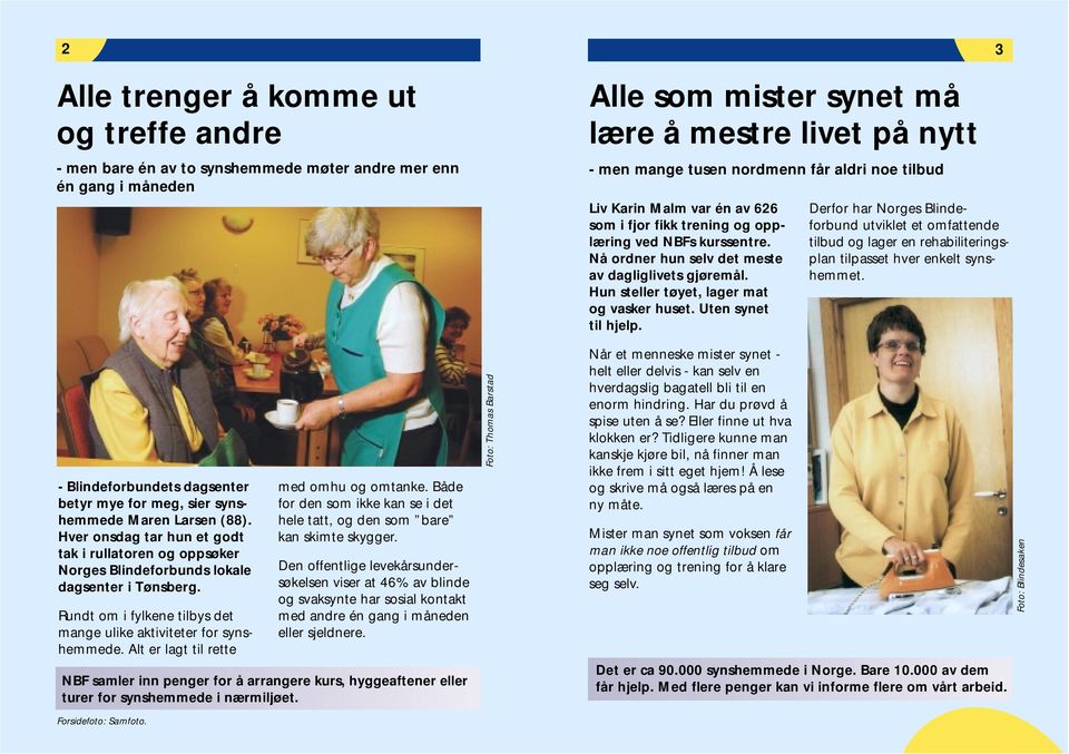 Alt er lagt til rette Forsidefoto: Samfoto. med omhu og omtanke. Både for den som ikke kan se i det hele tatt, og den som bare kan skimte skygger.