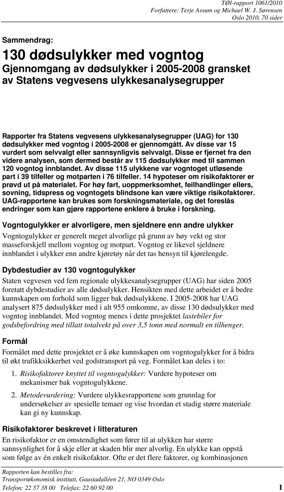 ulykkesanalysegrupper (UAG) for 130 dødsulykker med vogntog i 2005-2008 er gjennomgått. Av disse var 15 vurdert som selvvalgt eller sannsynligvis selvvalgt.