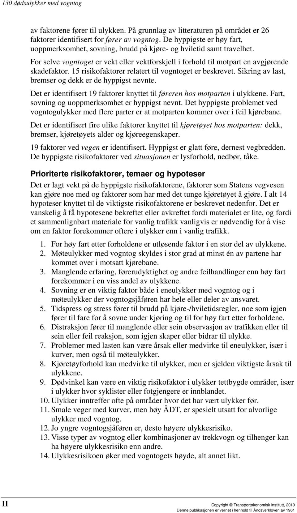 15 risikofaktorer relatert til vogntoget er beskrevet. Sikring av last, bremser og dekk er de hyppigst nevnte. Det er identifisert 19 faktorer knyttet til føreren hos motparten i ulykkene.