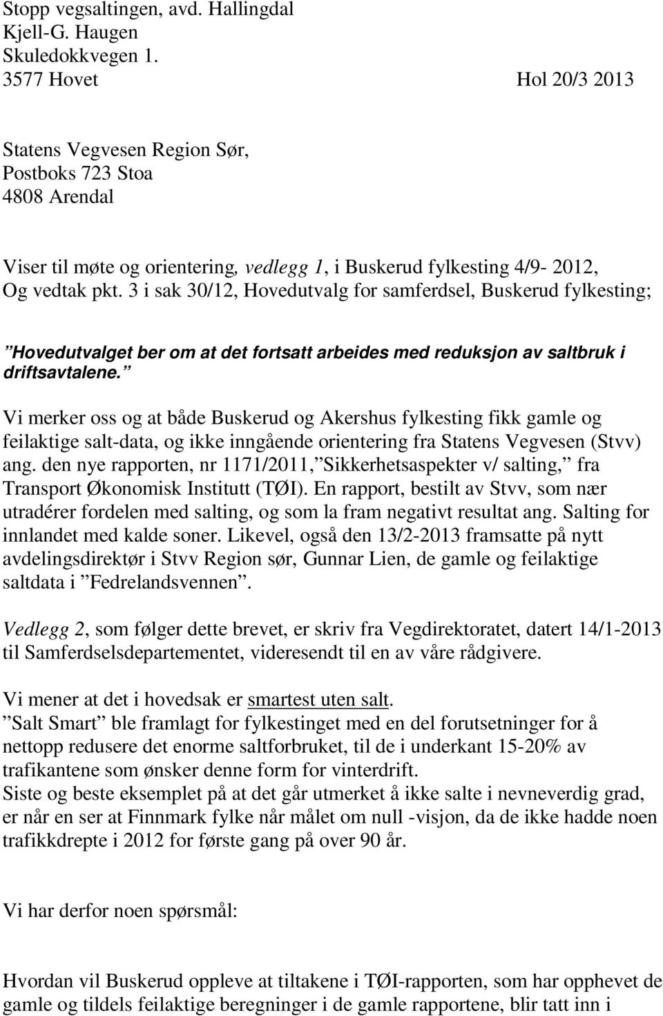 3 i sak 30/12, Hovedutvalg for samferdsel, Buskerud fylkesting; Hovedutvalget ber om at det fortsatt arbeides med reduksjon av saltbruk i driftsavtalene.