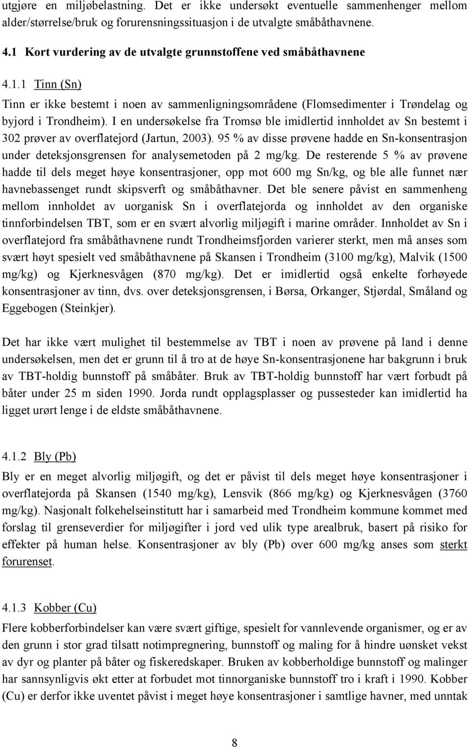 I en undersøkelse fra Tromsø ble imidlertid innholdet av Sn bestemt i 302 prøver av overflatejord (Jartun, 2003).