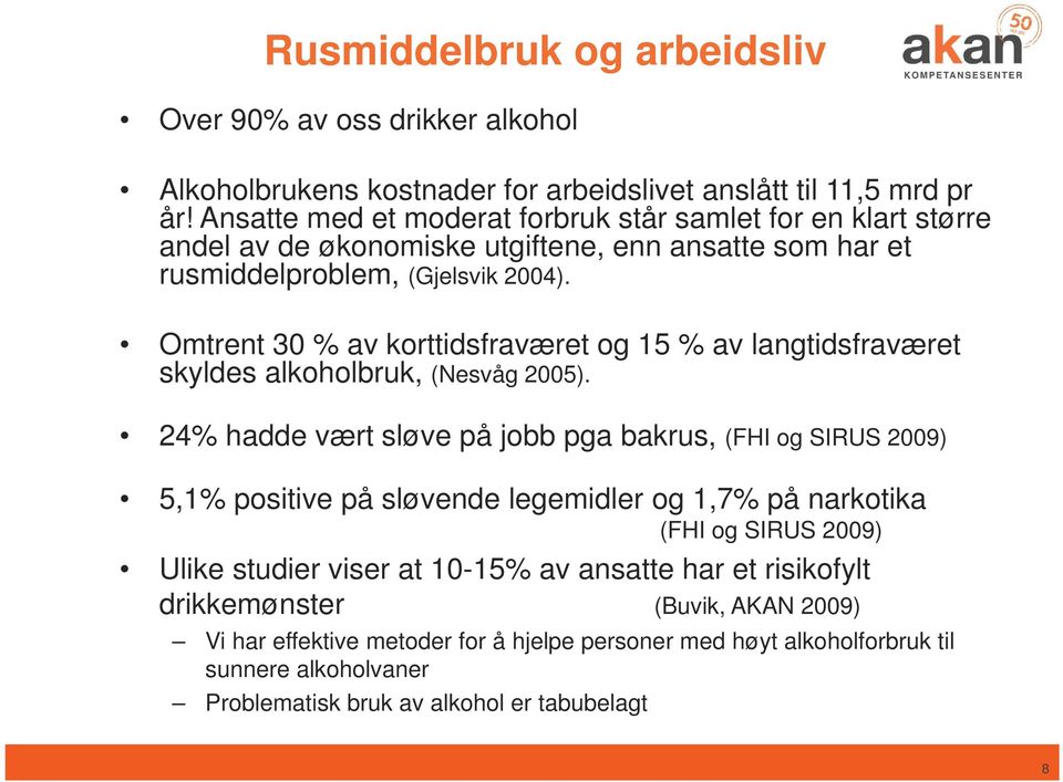 Omtrent 30 % av korttidsfraværet og 15 % av langtidsfraværet skyldes alkoholbruk, (Nesvåg 2005).