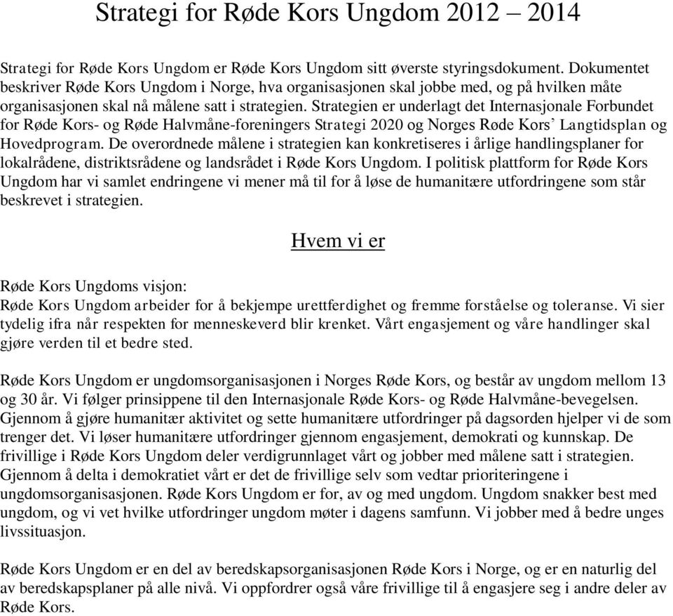 Strategien er underlagt det Internasjonale Forbundet for Røde Kors- og Røde Halvmåne-foreningers Strategi 2020 og Norges Røde Kors Langtidsplan og Hovedprogram.