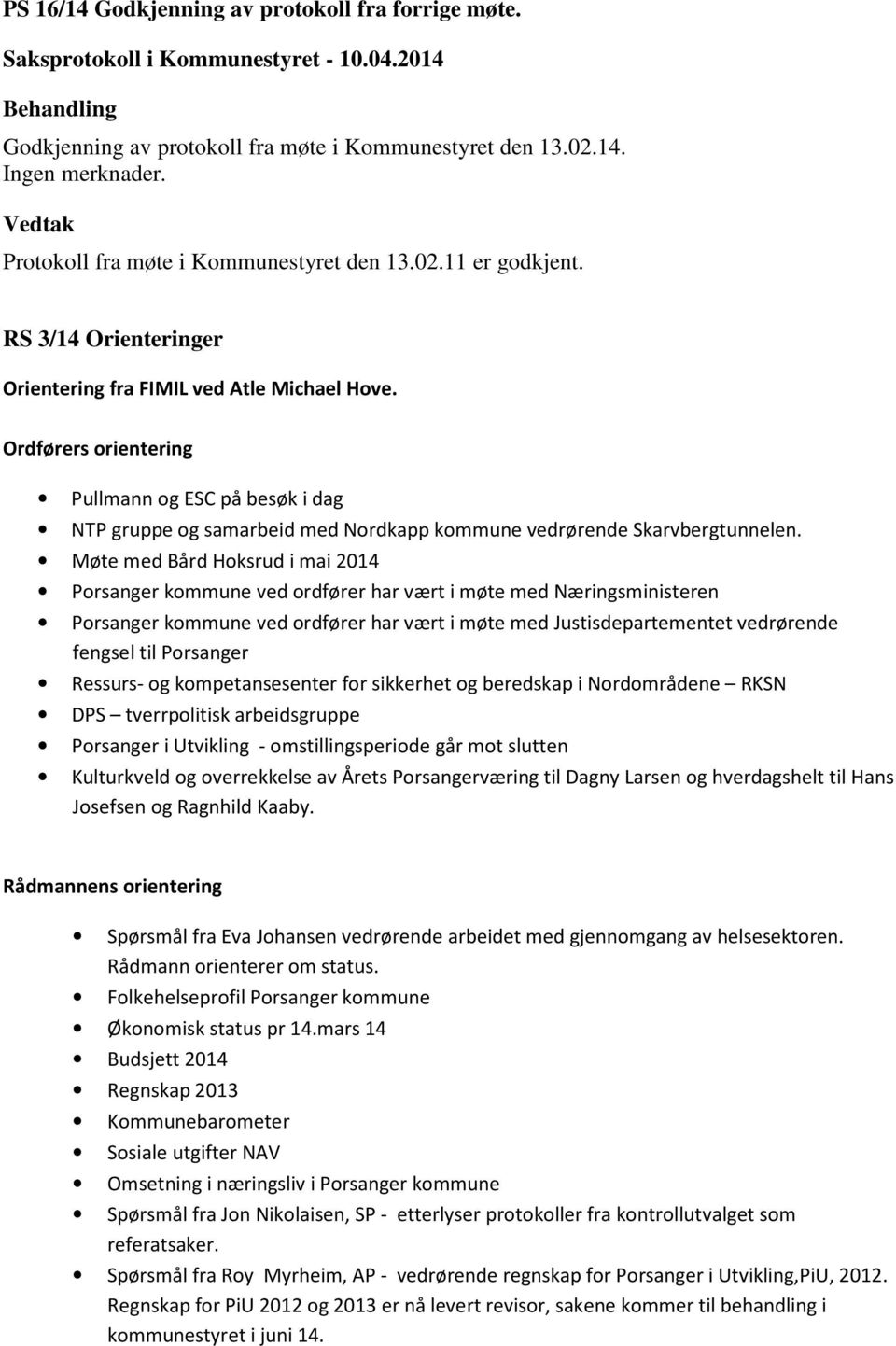 Møte med Bård Hoksrud i mai 2014 Porsanger kommune ved ordfører har vært i møte med Næringsministeren Porsanger kommune ved ordfører har vært i møte med Justisdepartementet vedrørende fengsel til