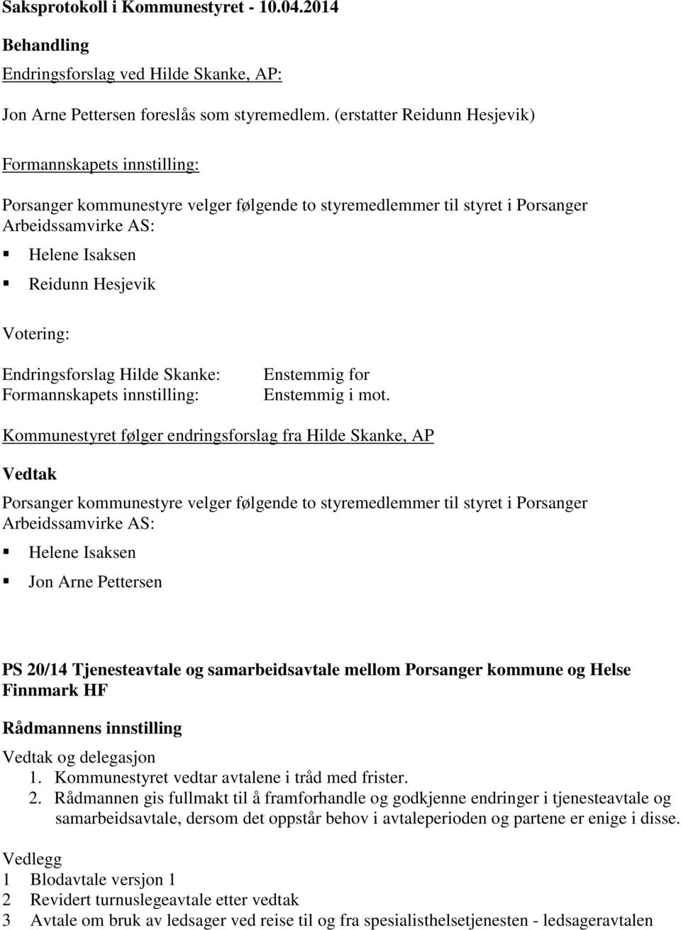 Endringsforslag Hilde Skanke: Formannskapets innstilling: for i mot.