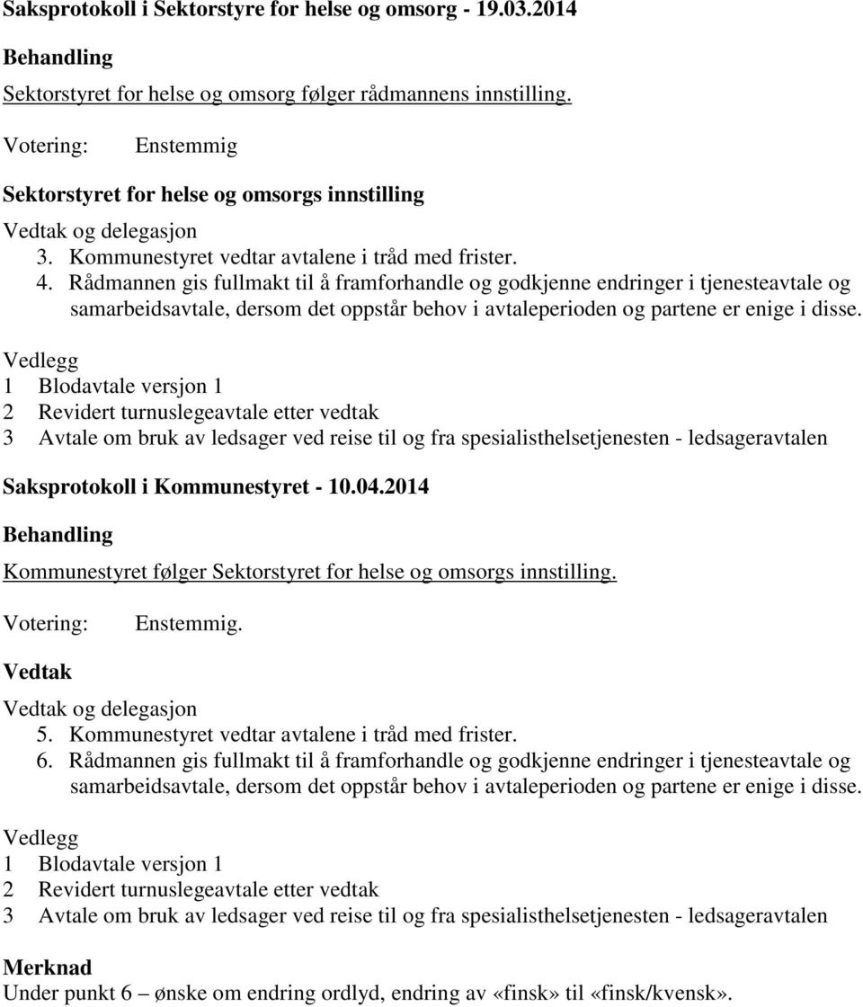 Rådmannen gis fullmakt til å framforhandle og godkjenne endringer i tjenesteavtale og samarbeidsavtale, dersom det oppstår behov i avtaleperioden og partene er enige i disse.