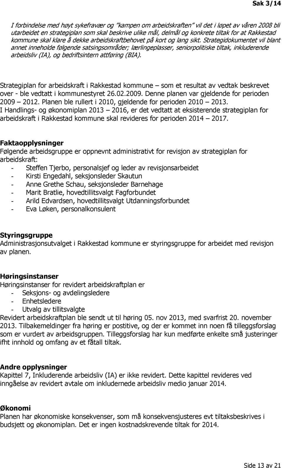 Strategidokumentet vil blant annet inneholde følgende satsingsområder; lærlingeplasser, seniorpolitiske tiltak, inkluderende arbeidsliv (IA), og bedriftsintern attføring (BIA).