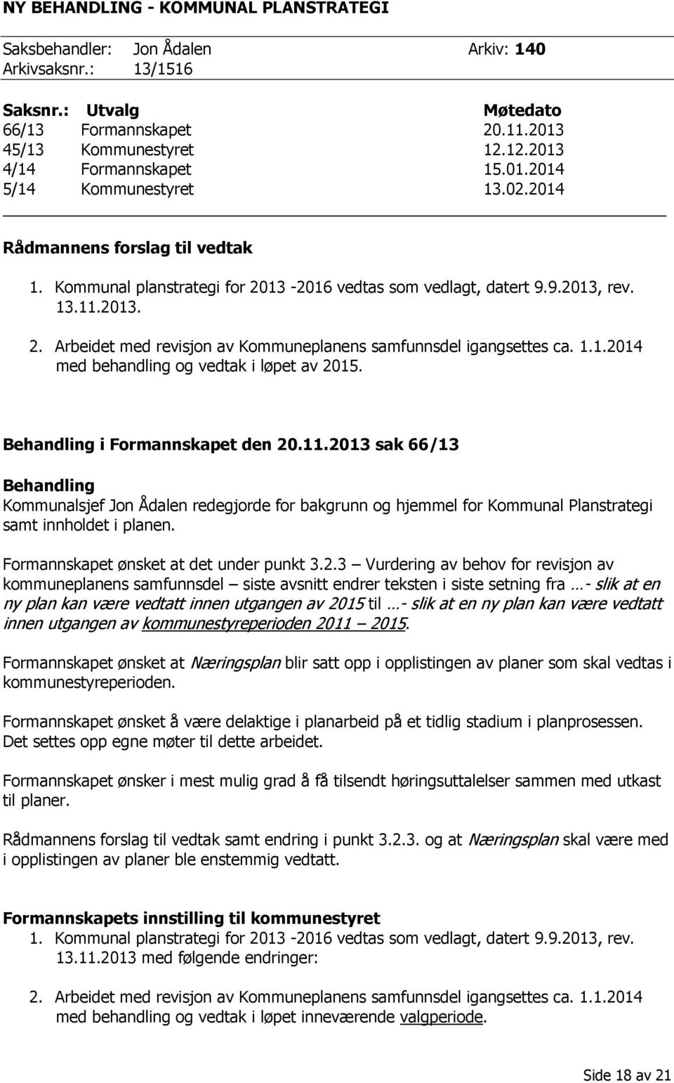 1.1.2014 med behandling og vedtak i løpet av 2015. Behandling i Formannskapet den 20.11.