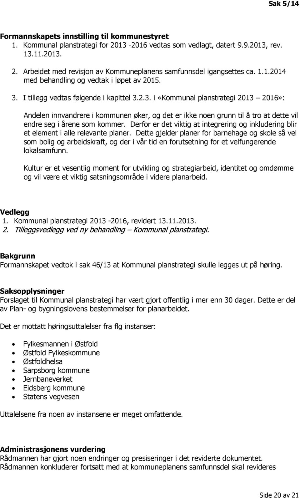 I tillegg vedtas følgende i kapittel 3.2.3. i «Kommunal planstrategi 2013 2016»: Andelen innvandrere i kommunen øker, og det er ikke noen grunn til å tro at dette vil endre seg i årene som kommer.