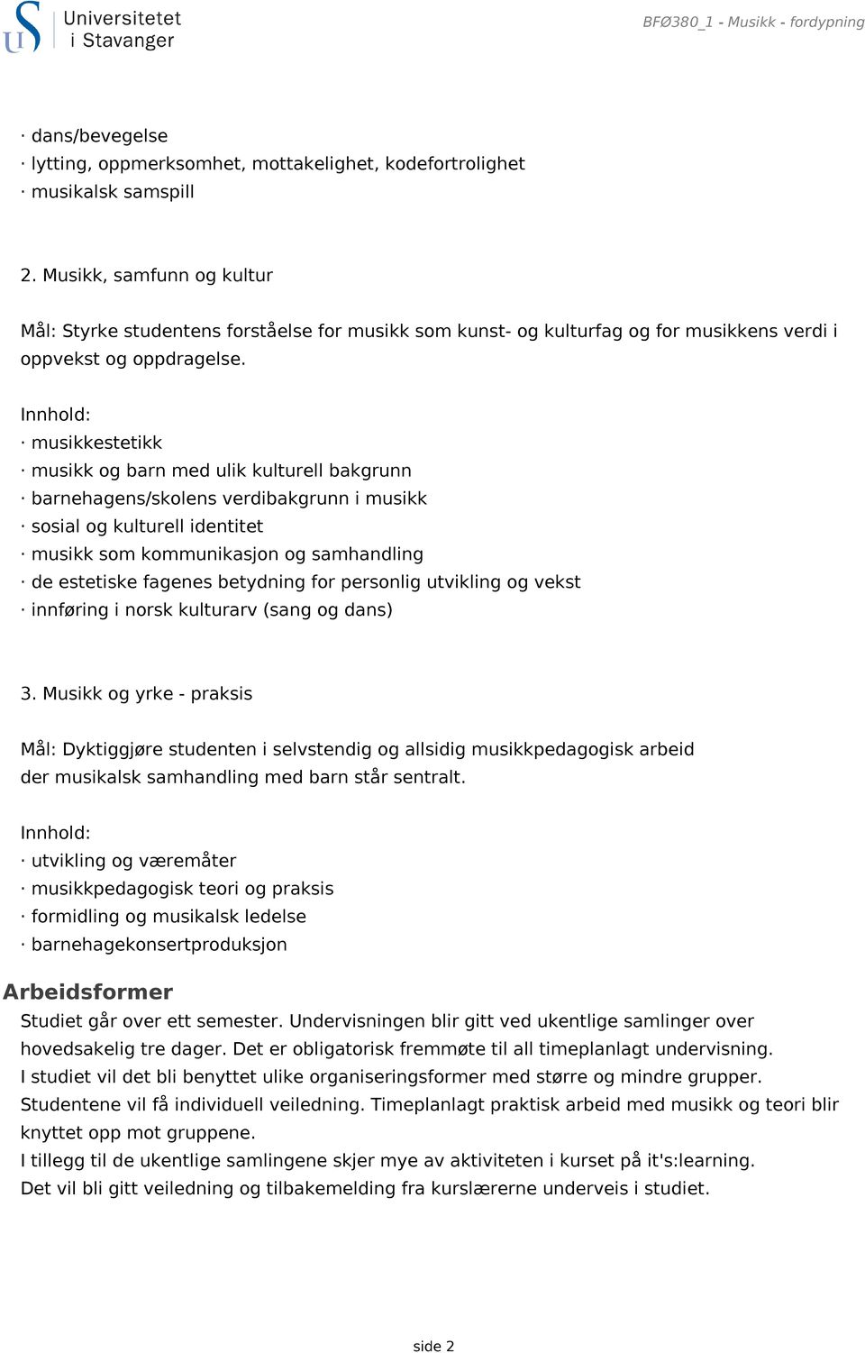 musikkestetikk musikk og barn med ulik kulturell bakgrunn barnehagens/skolens verdibakgrunn i musikk sosial og kulturell identitet musikk som kommunikasjon og samhandling de estetiske fagenes