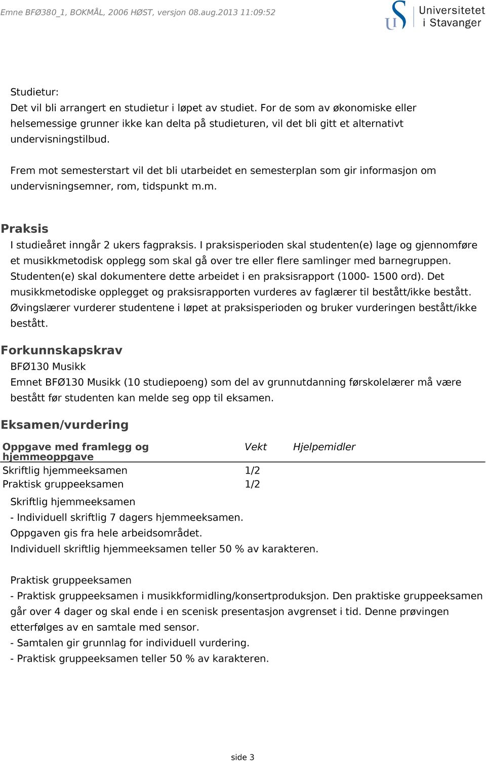 Frem mot semesterstart vil det bli utarbeidet en semesterplan som gir informasjon om undervisningsemner, rom, tidspunkt m.m. Praksis I studieåret inngår 2 ukers fagpraksis.