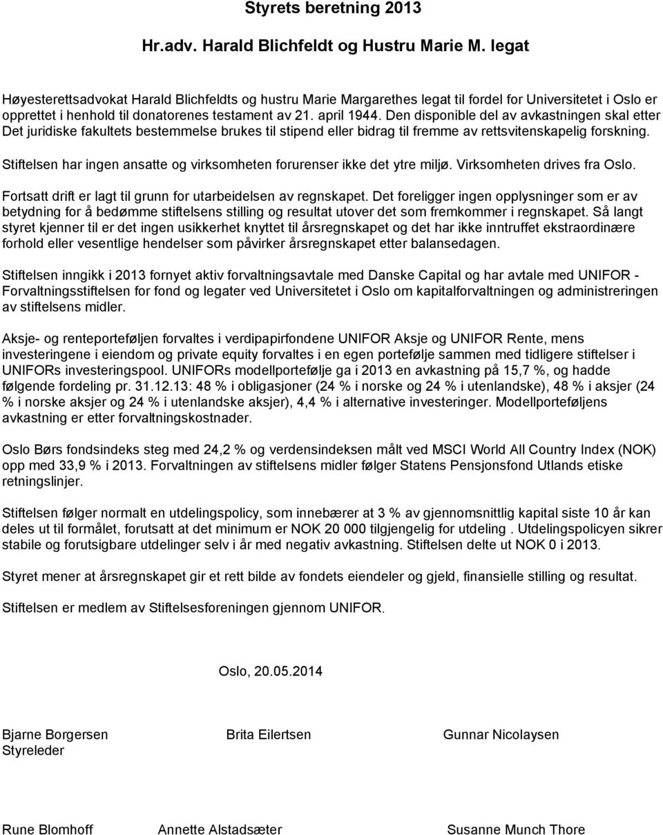 Stiftelsen har ingen ansatte og virksomheten forurenser ikke det ytre miljø. Virksomheten drives fra Oslo. Fortsatt drift er lagt til grunn for utarbeidelsen av regnskapet.