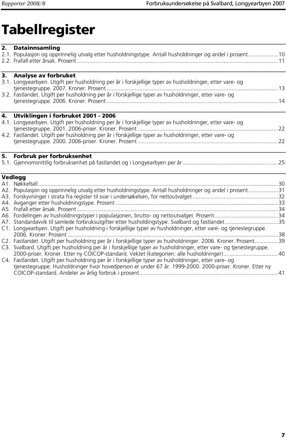 Utgift per husholdning per år i forskjellige typer av husholdninger, etter vare- og tjenestegruppe. 2007. Kroner. Prosent...13 3.2. Fastlandet.