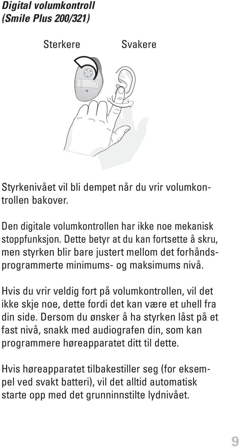 Dette betyr at du kan fortsette å skru, men styrken blir bare justert mellom det forhåndsprogrammerte minimums- og maksimums nivå.