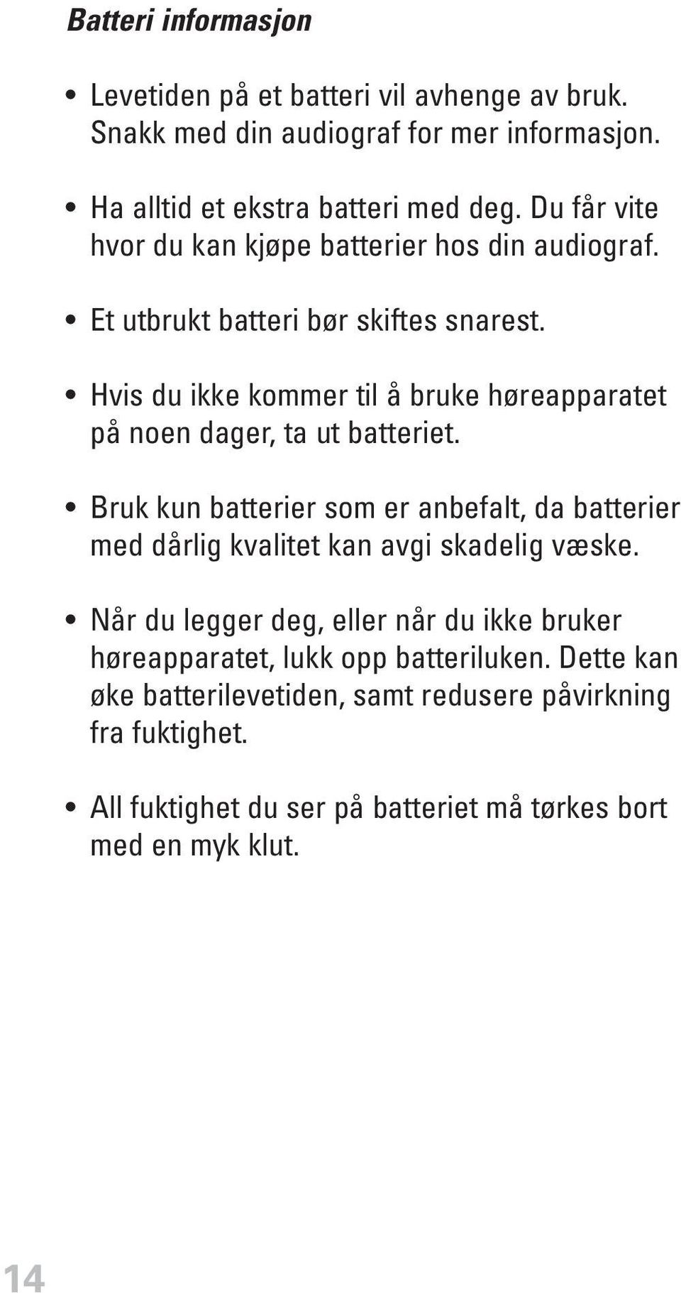 Hvis du ikke kommer til å bruke høreapparatet på noen dager, ta ut batteriet.