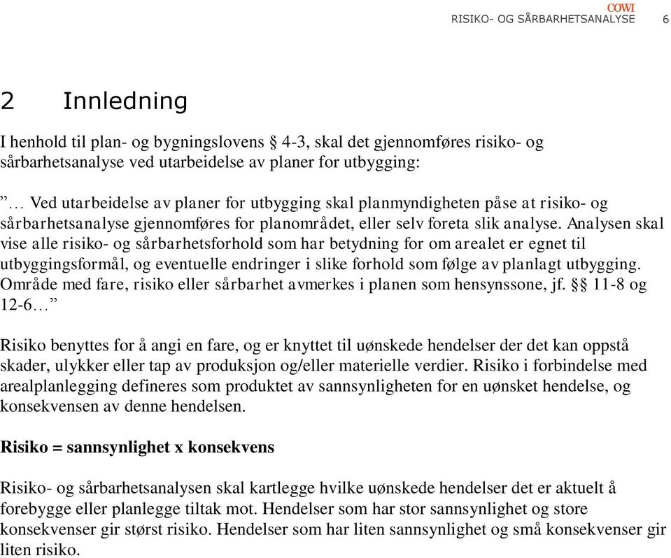 Analysen skal vise alle risiko- og sårbarhetsforhold som har betydning for om arealet er egnet til utbyggingsformål, og eventuelle endringer i slike forhold som følge av planlagt utbygging.