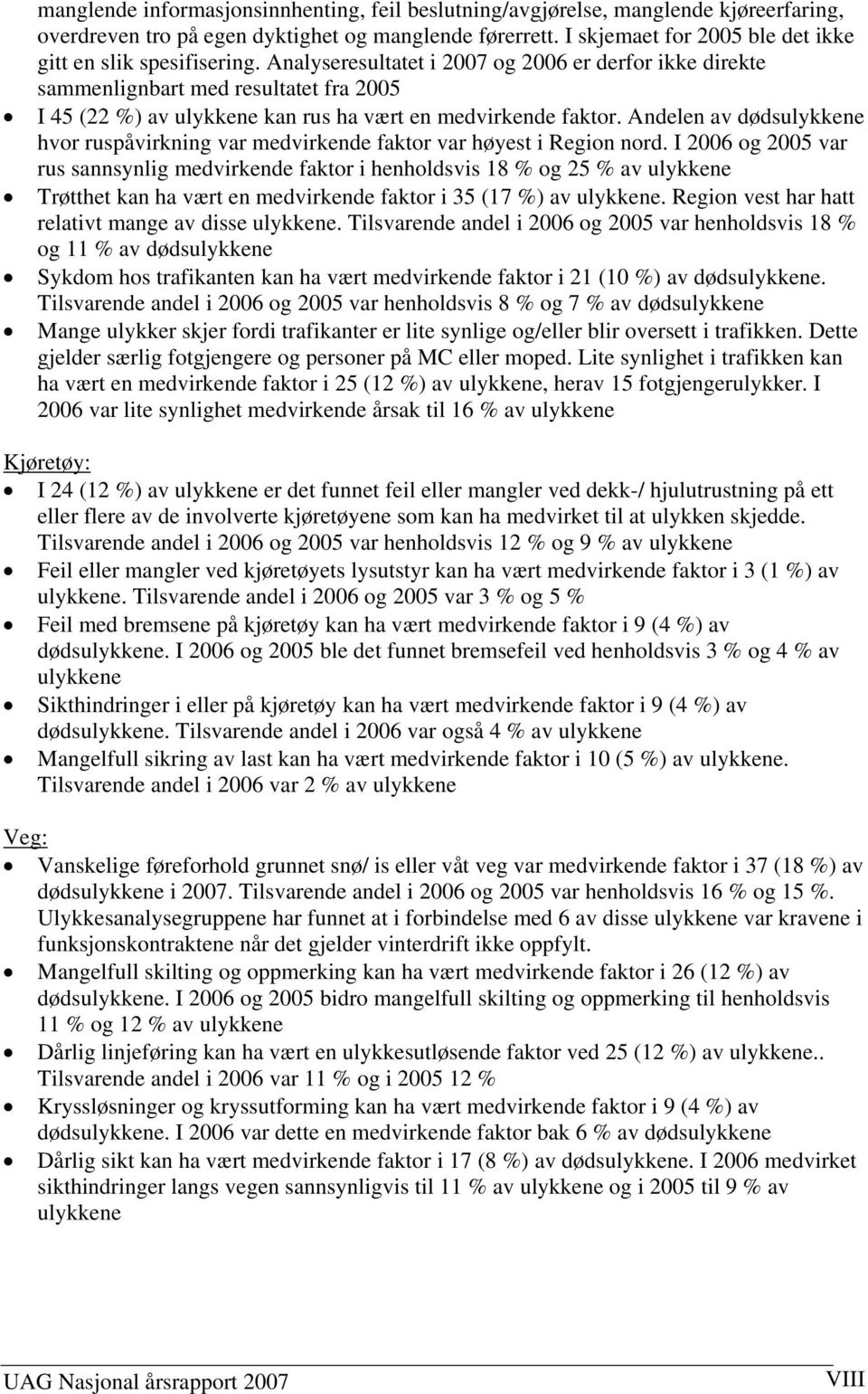 Analyseresultatet i 2007 og 2006 er derfor ikke direkte sammenlignbart med resultatet fra 2005 I 45 (22 %) av ulykkene kan rus ha vært en medvirkende faktor.