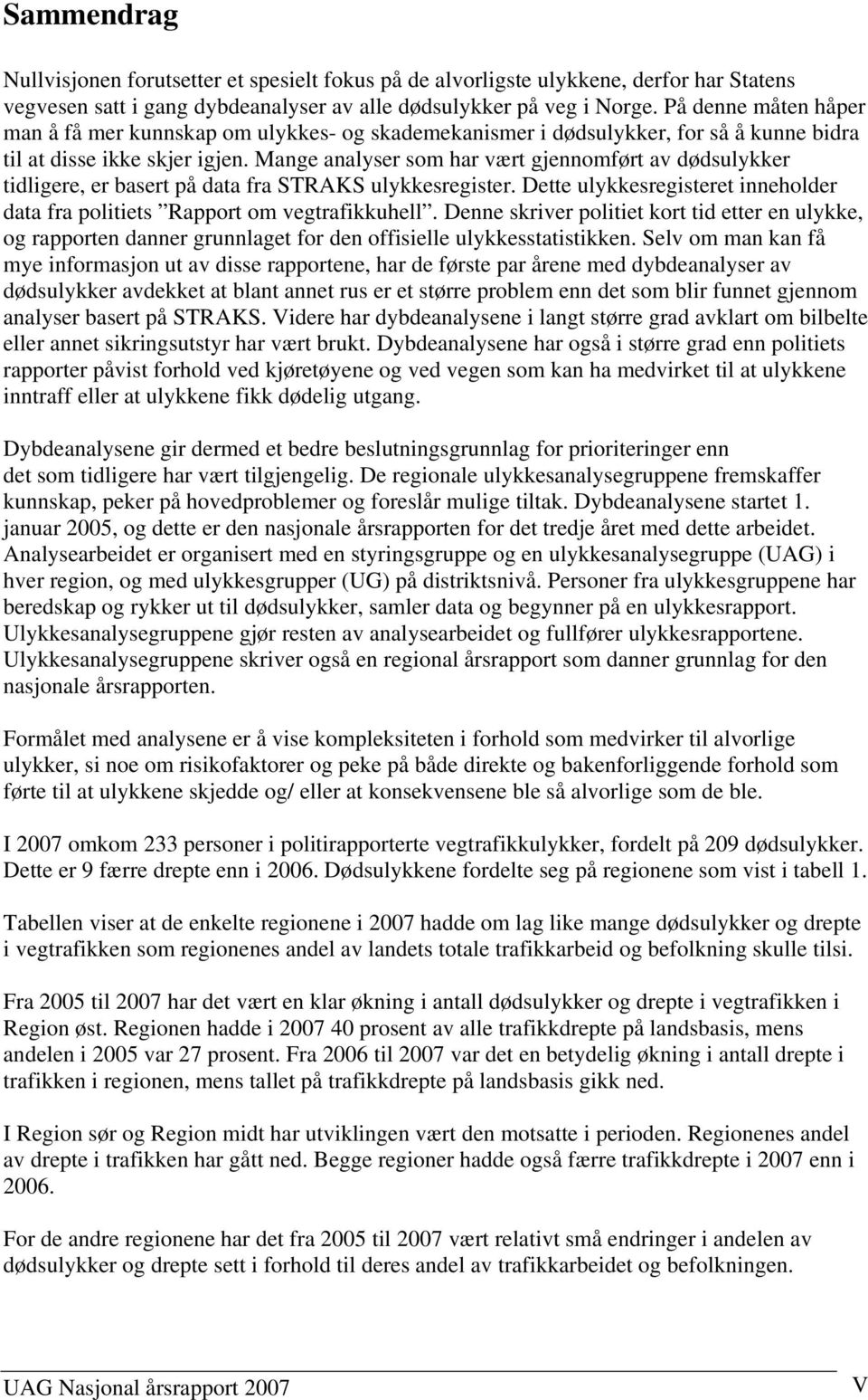 Mange analyser som har vært gjennomført av dødsulykker tidligere, er basert på data fra STRAKS ulykkesregister. Dette ulykkesregisteret inneholder data fra politiets Rapport om vegtrafikkuhell.