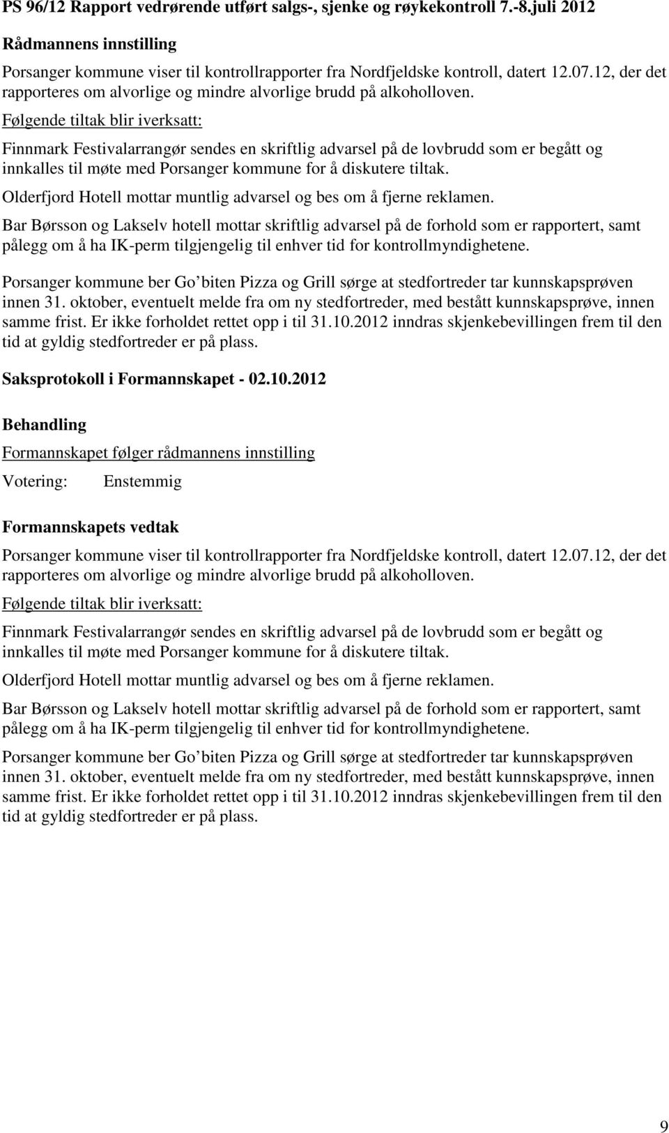 Følgende tiltak blir iverksatt: Finnmark Festivalarrangør sendes en skriftlig advarsel på de lovbrudd som er begått og innkalles til møte med Porsanger kommune for å diskutere tiltak.