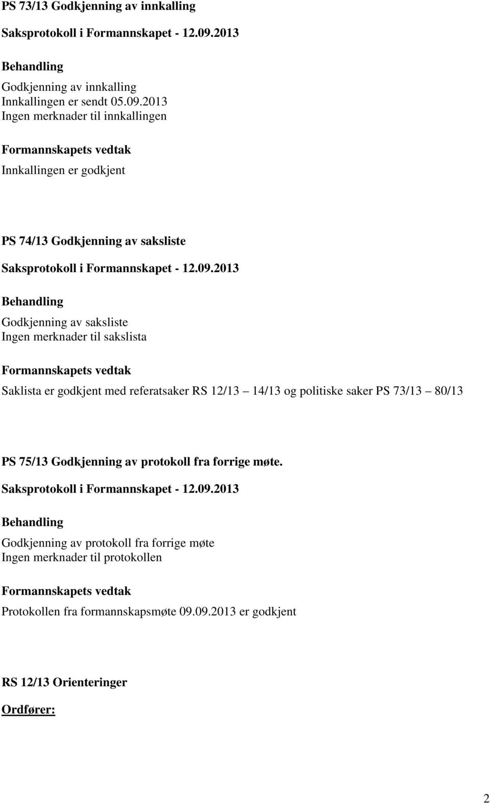 merknader til sakslista Saklista er godkjent med referatsaker RS 12/13 14/13 og politiske saker PS 73/13 80/13 PS 75/13 Godkjenning av