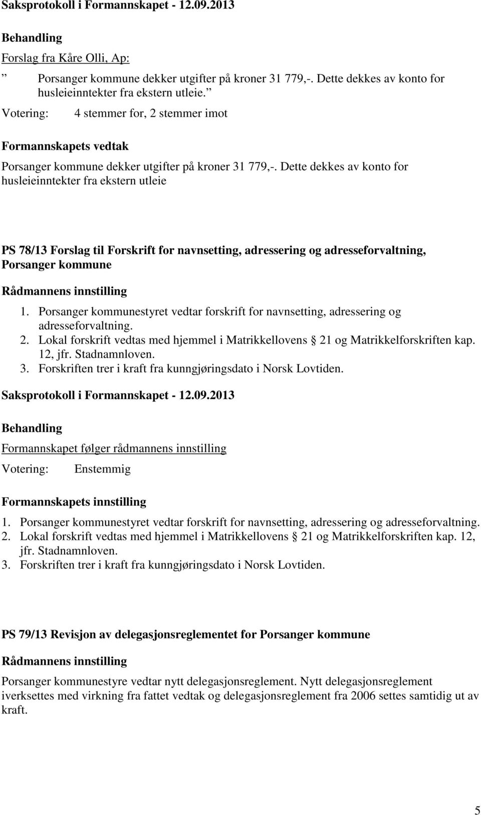 Dette dekkes av konto for husleieinntekter fra ekstern utleie PS 78/13 Forslag til Forskrift for navnsetting, adressering og adresseforvaltning, Porsanger kommune 1.