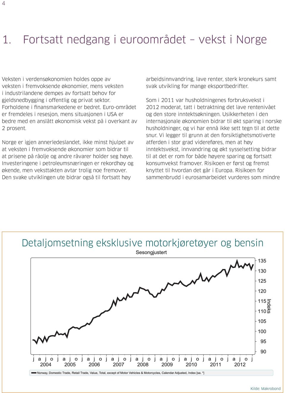 Euro-området er fremdeles i resesjon, mens situasjonen i USA er bedre med en anslått økonomisk vekst på i overkant av 2 prosent.