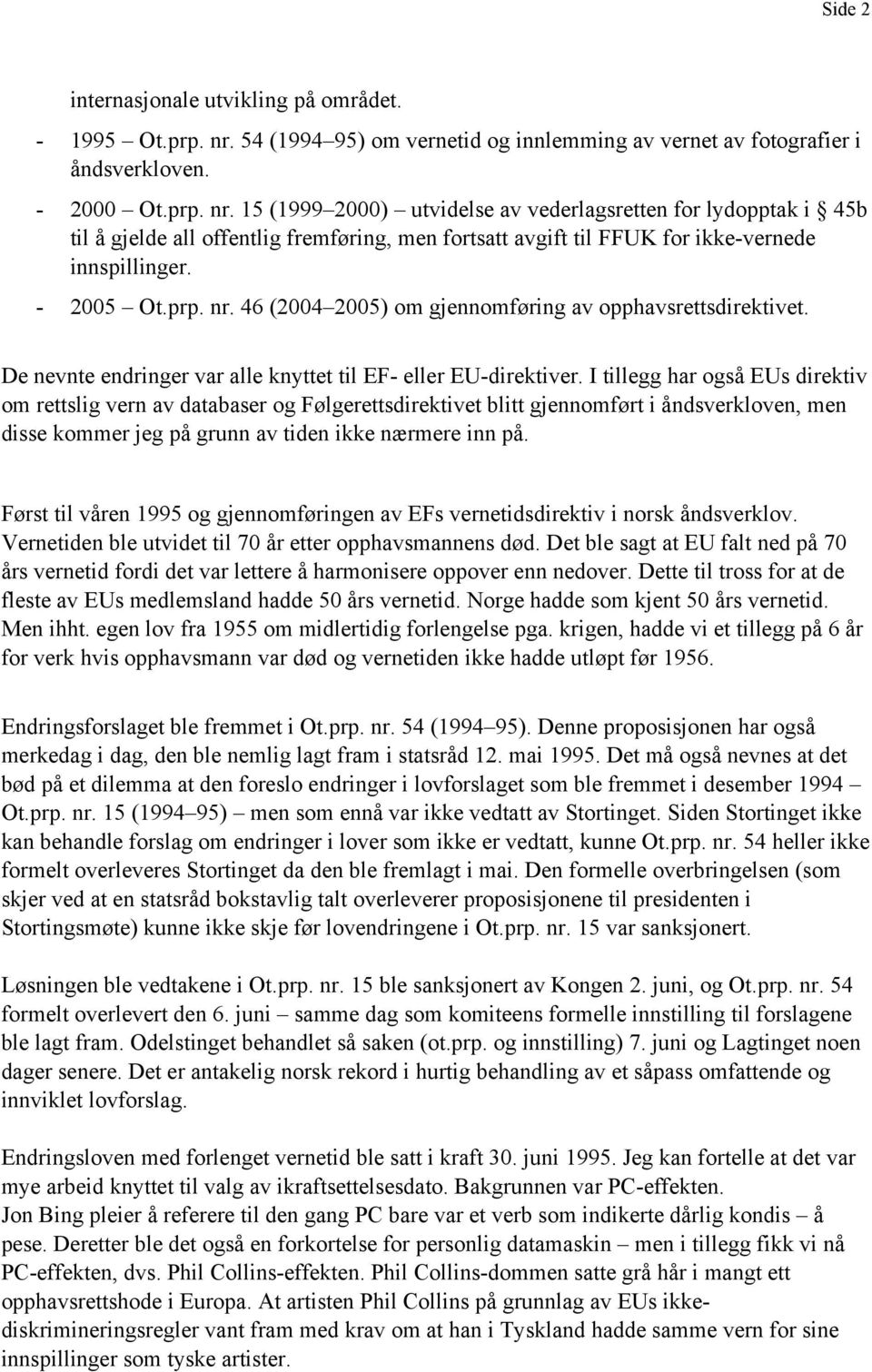 15 (1999 2000) utvidelse av vederlagsretten for lydopptak i 45b til å gjelde all offentlig fremføring, men fortsatt avgift til FFUK for ikke-vernede innspillinger. - 2005 Ot.prp. nr.
