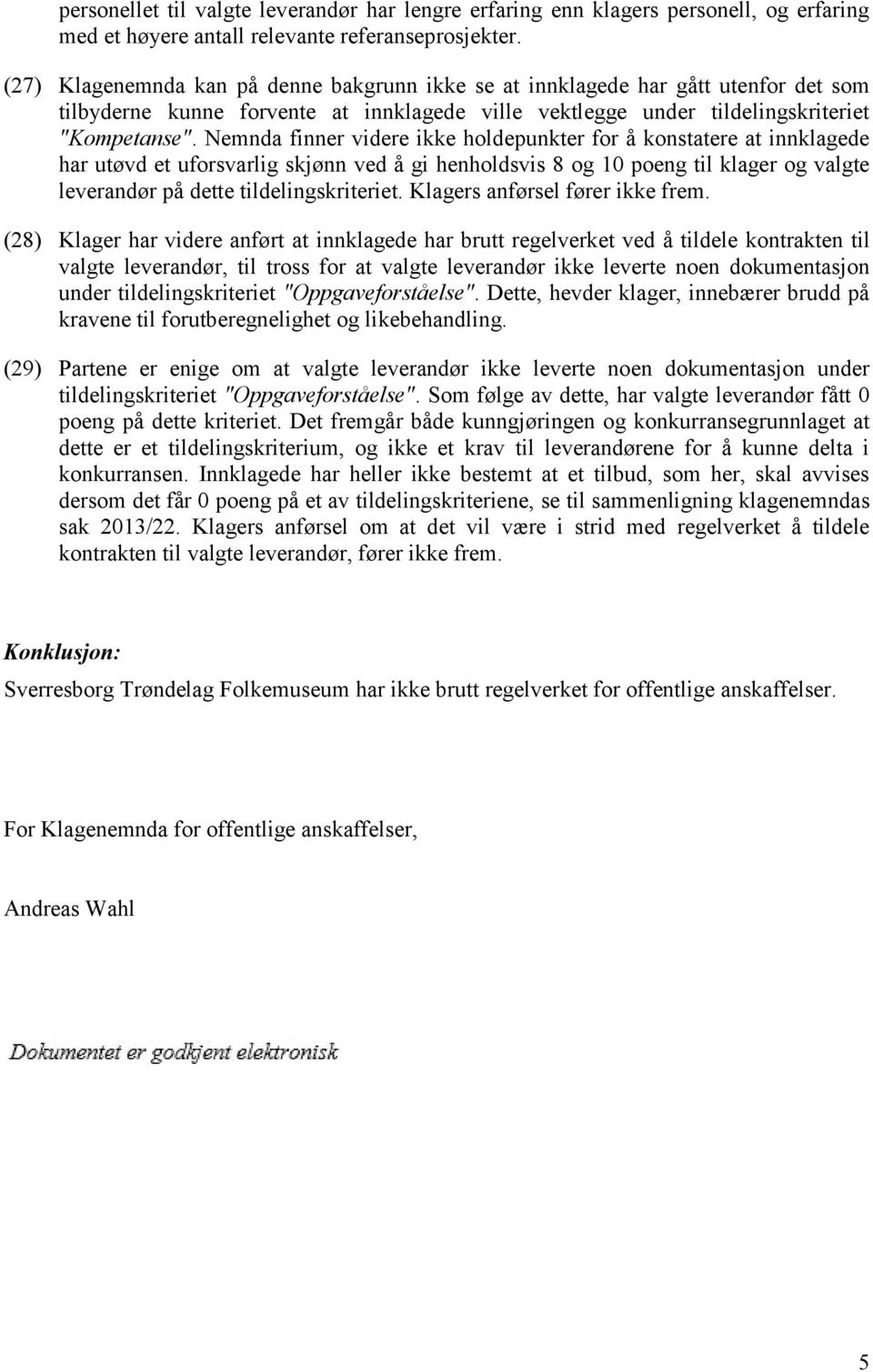 Nemnda finner videre ikke holdepunkter for å konstatere at innklagede har utøvd et uforsvarlig skjønn ved å gi henholdsvis 8 og 10 poeng til klager og valgte leverandør på dette tildelingskriteriet.